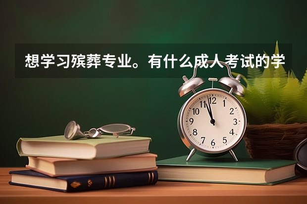 想学习殡葬专业。有什么成人考试的学校么？