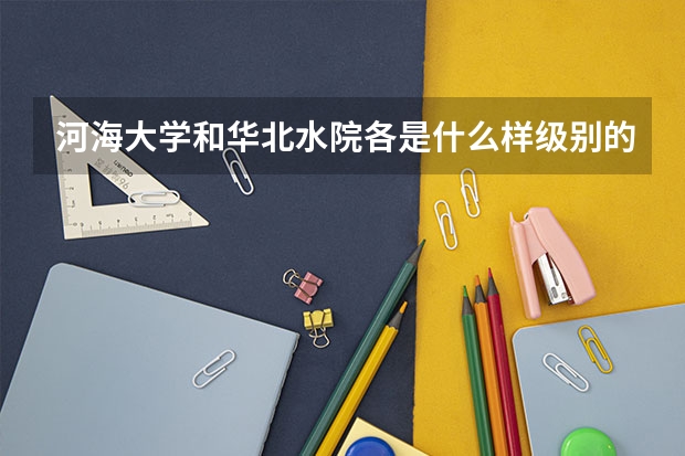 河海大学和华北水院各是什么样级别的学校?