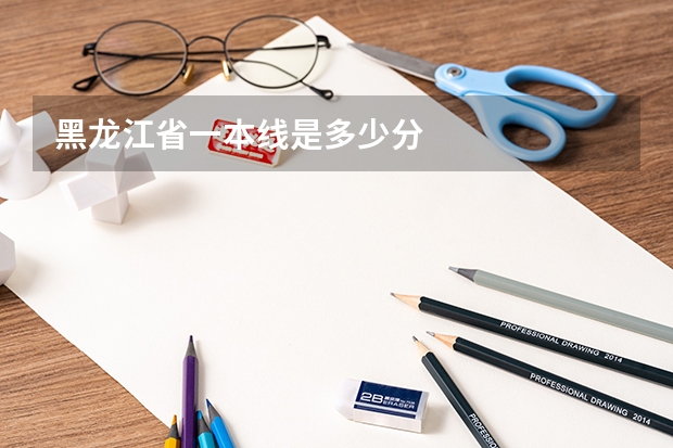 黑龙江省一本线是多少分