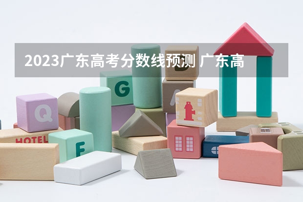 2023广东高考分数线预测 广东高考分数线