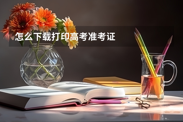 怎么下载打印高考准考证