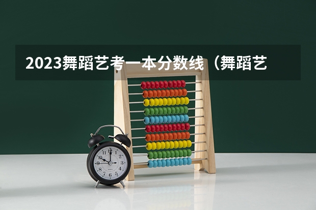 2023舞蹈艺考一本分数线（舞蹈艺考本科分数线）