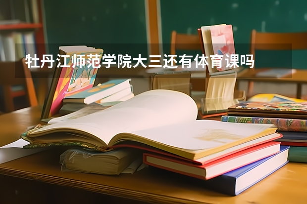 牡丹江师范学院大三还有体育课吗