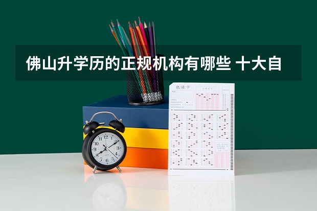 佛山升学历的正规机构有哪些 十大自考机构排名?
