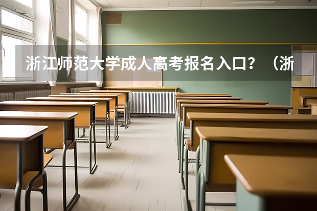 浙江师范大学成人高考报名入口?(浙江师范大学行知学院报考政策解读)