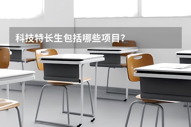 科技特长生包括哪些项目？