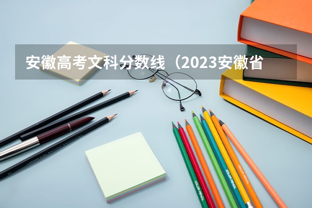 安徽高考文科分数线（2023安徽省文科分数线）
