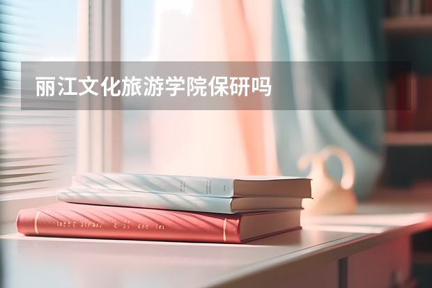 丽江文化旅游学院保研吗