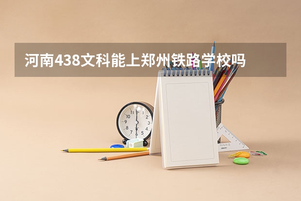 河南438文科能上郑州铁路学校吗