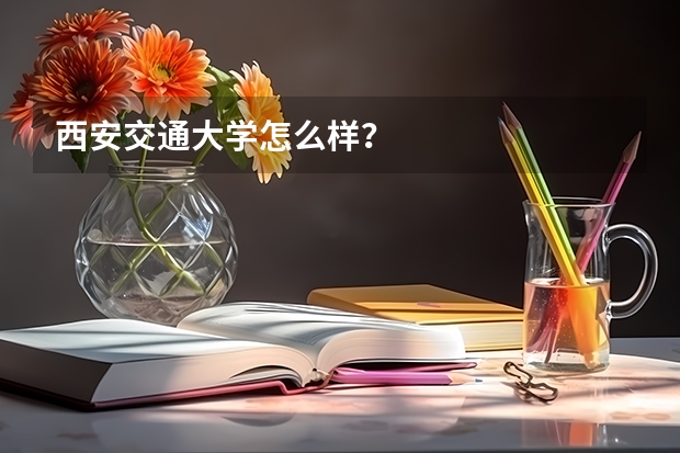 西安交通大学怎么样？