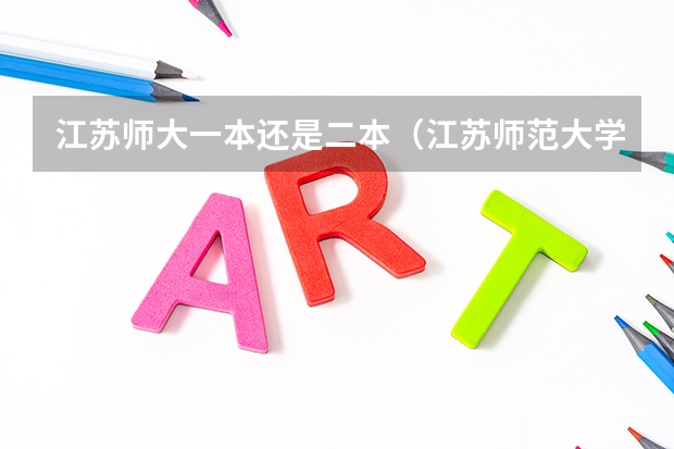 江苏师大一本还是二本（江苏师范大学是几本 是一本还是二本？）