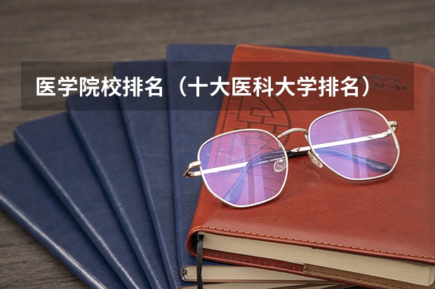 医学院校排名（十大医科大学排名）