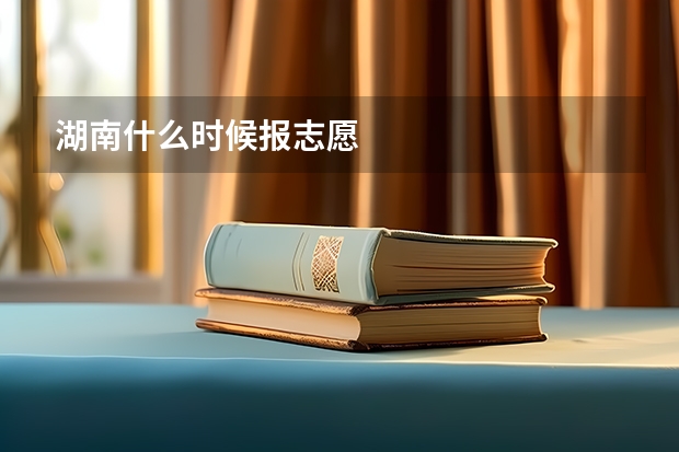 湖南什么时候报志愿