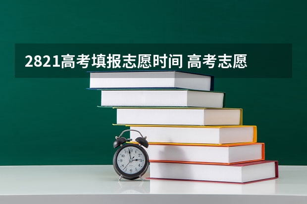 2821高考填报志愿时间 高考志愿填报时间