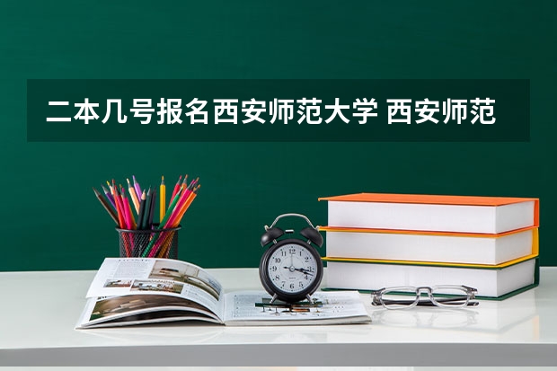二本几号报名西安师范大学 西安师范是一本还是二本
