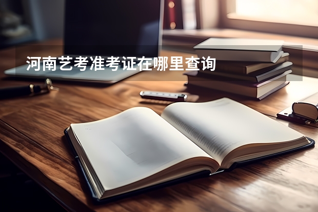 河南艺考准考证在哪里查询