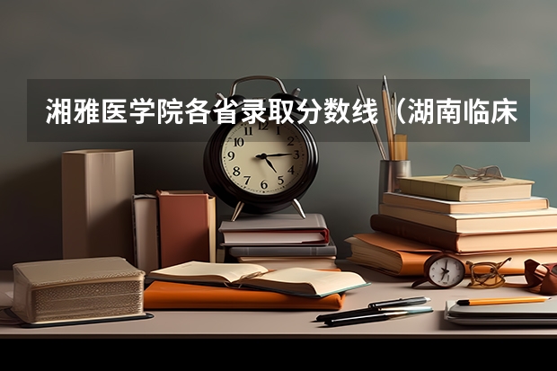 湘雅医学院各省录取分数线（湖南临床医学排名）