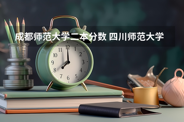 成都师范大学二本分数 四川师范大学二本录取分数线