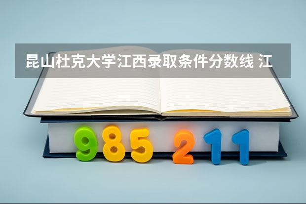 昆山杜克大学江西录取条件分数线 江苏理科一本分数线2023