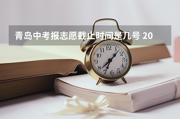 青岛中考报志愿截止时间是几号 2023高考志愿几月几日填报