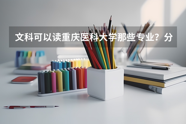 文科可以读重庆医科大学那些专业？分数线差不多是多少？