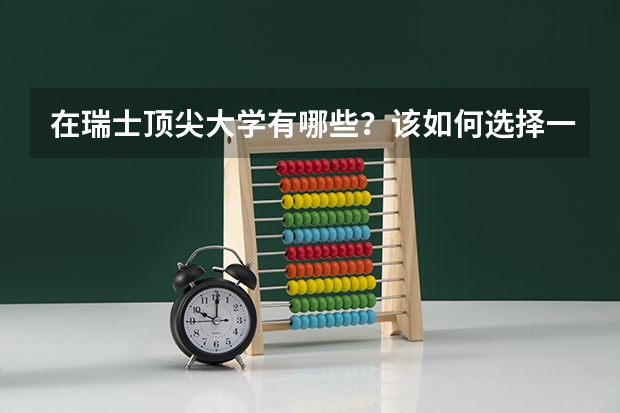 在瑞士顶尖大学有哪些？该如何选择一所好的大学呢？