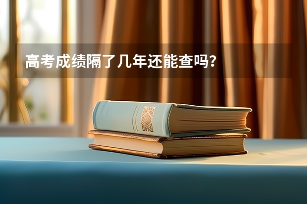 高考成绩隔了几年还能查吗？