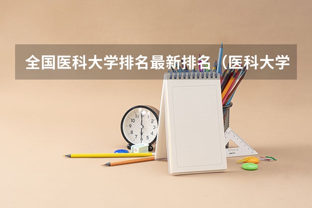 全国医科大学排名最新排名（医科大学排名最新排名）