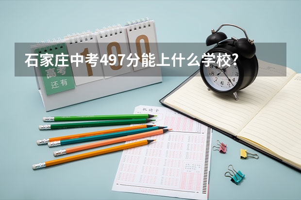 石家庄中考497分能上什么学校?