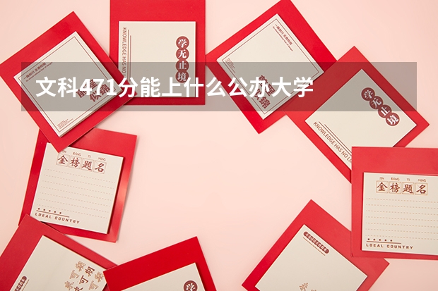 文科471分能上什么公办大学