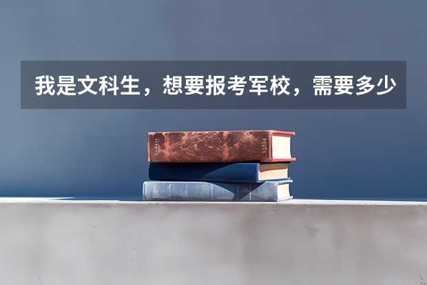 我是文科生，想要报考军校，需要多少分，别的方面还有什么要求吗。