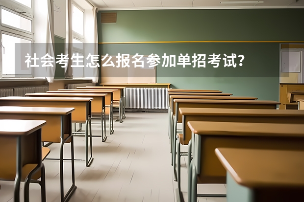 社会考生怎么报名参加单招考试？