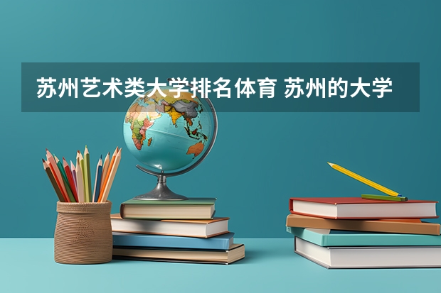 苏州艺术类大学排名体育 苏州的大学排名一览表