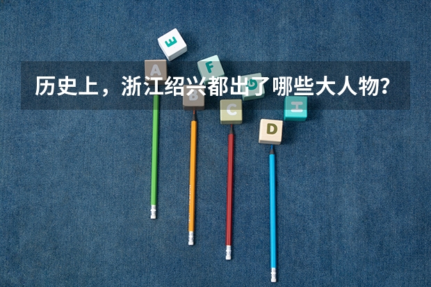 历史上,浙江绍兴都出了哪些大人物?