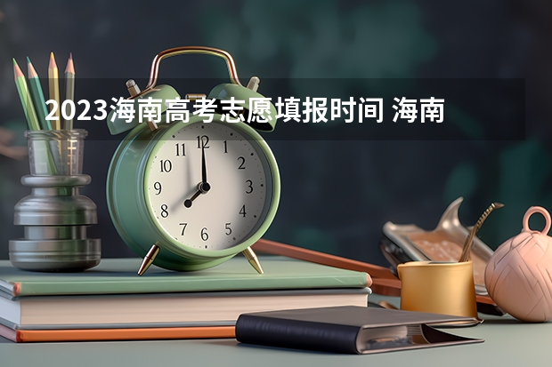 2023海南高考志愿填报时间 海南报志愿时间和截止时间