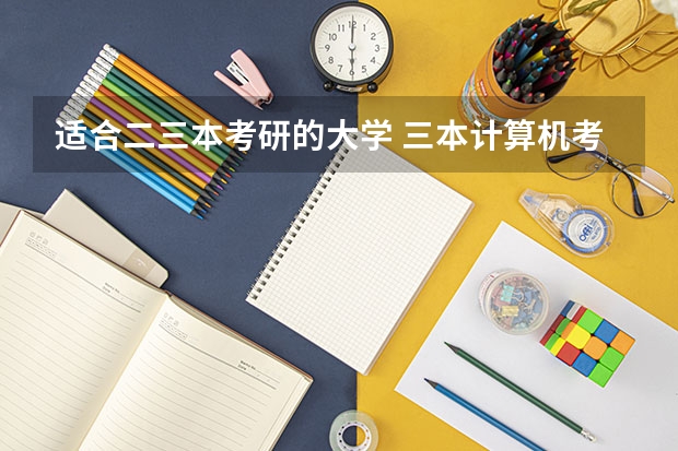 适合二三本考研的大学 三本计算机考研学学校推荐