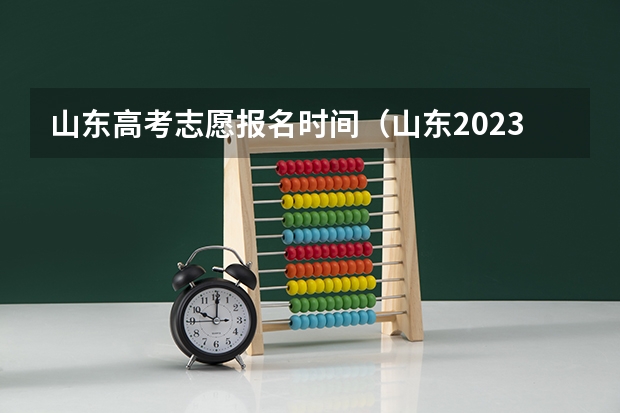山东高考志愿报名时间（山东2023年高考填报志愿时间表）