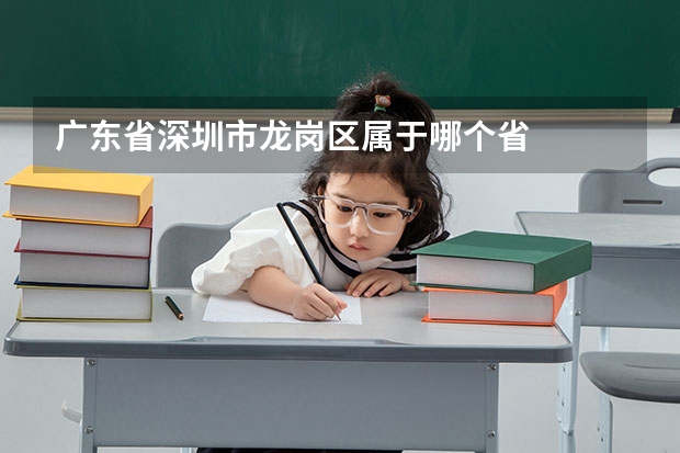 广东省深圳市龙岗区属于哪个省