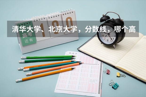 清华大学、北京大学,分数线,哪个高?