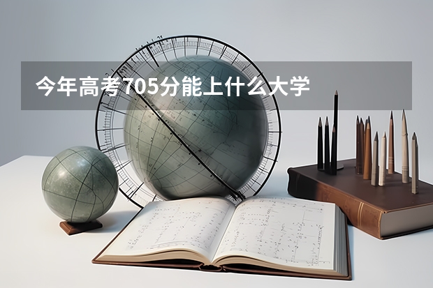今年高考705分能上什么大学