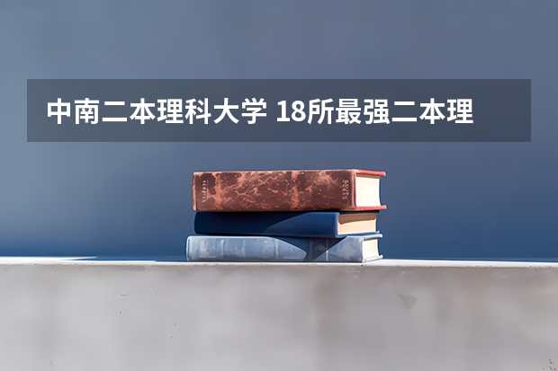 中南二本理科大学 18所最强二本理工大学