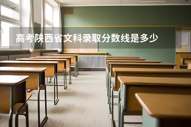 高考陕西省文科录取分数线是多少