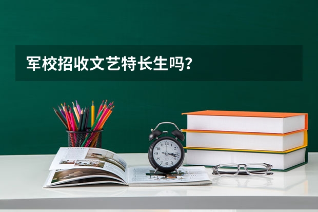 军校招收文艺特长生吗?