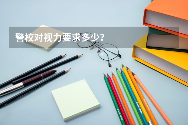 警校对视力要求多少？