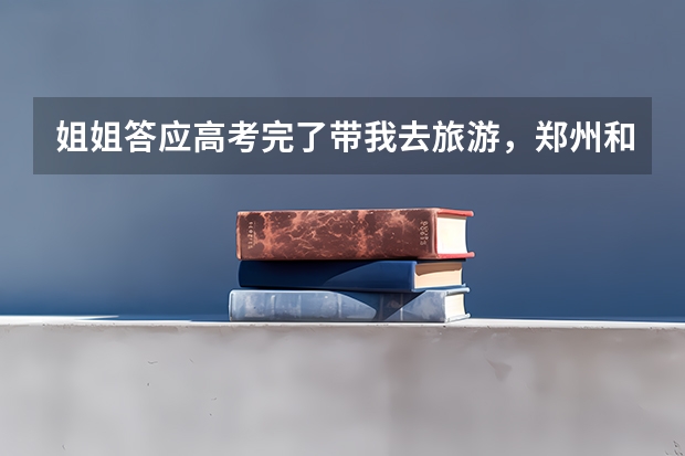 姐姐答应高考完了带我去旅游，郑州和驻马店哪个好