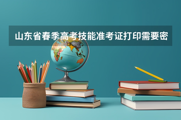 山东省春季高考技能准考证打印需要密码吗