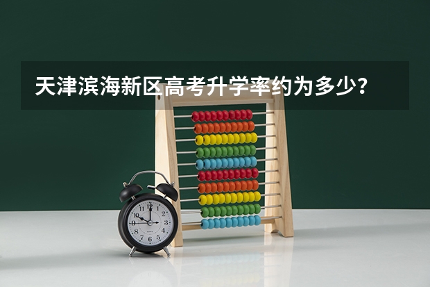 天津滨海新区高考升学率约为多少？