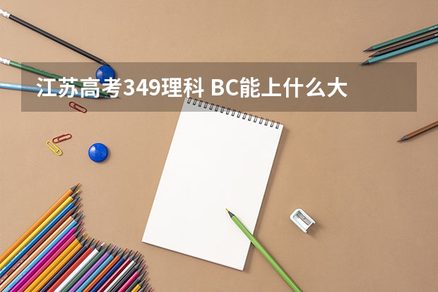 江苏高考349理科 BC能上什么大学