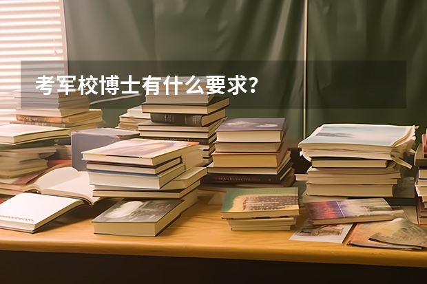 考军校博士有什么要求？