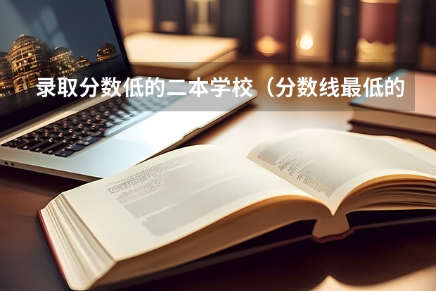 录取分数低的二本学校（分数线最低的二本大学文科）